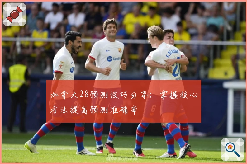加拿大28预测技巧分享：掌握核心方法提高预测准确率