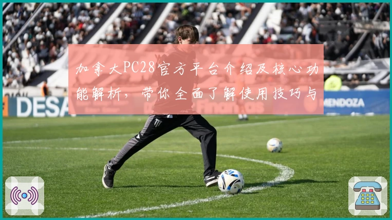 加拿大PC28官方平台介绍及核心功能解析，带你全面了解使用技巧与操作体验
